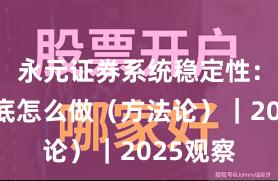 永元证券系统稳定性：实盘到底怎么做（方法论）｜2025观察