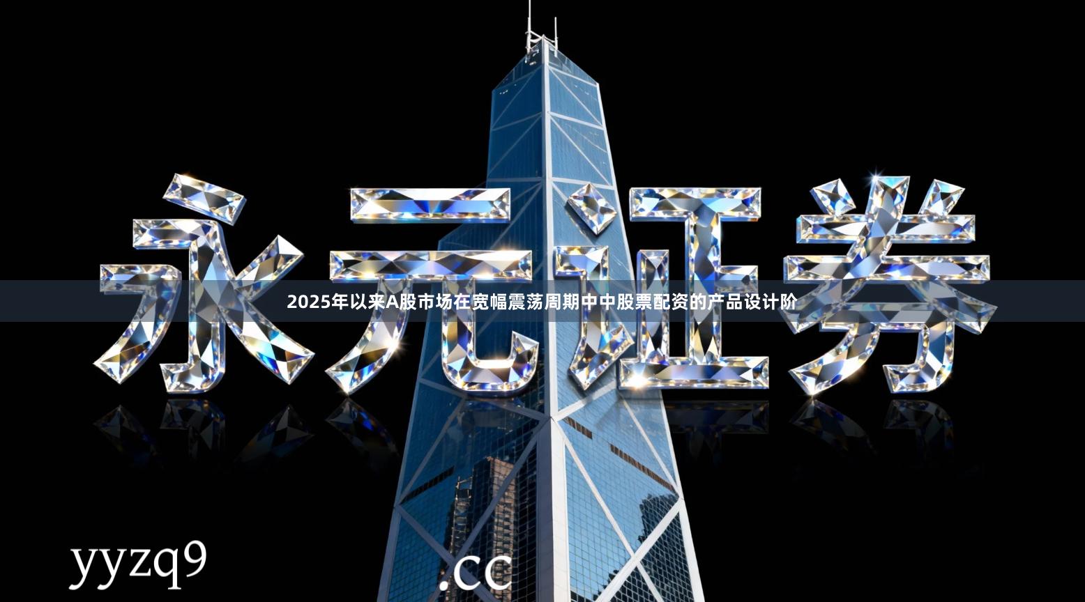 2025年以来A股市场在宽幅震荡周期中中股票配资的产品设计阶