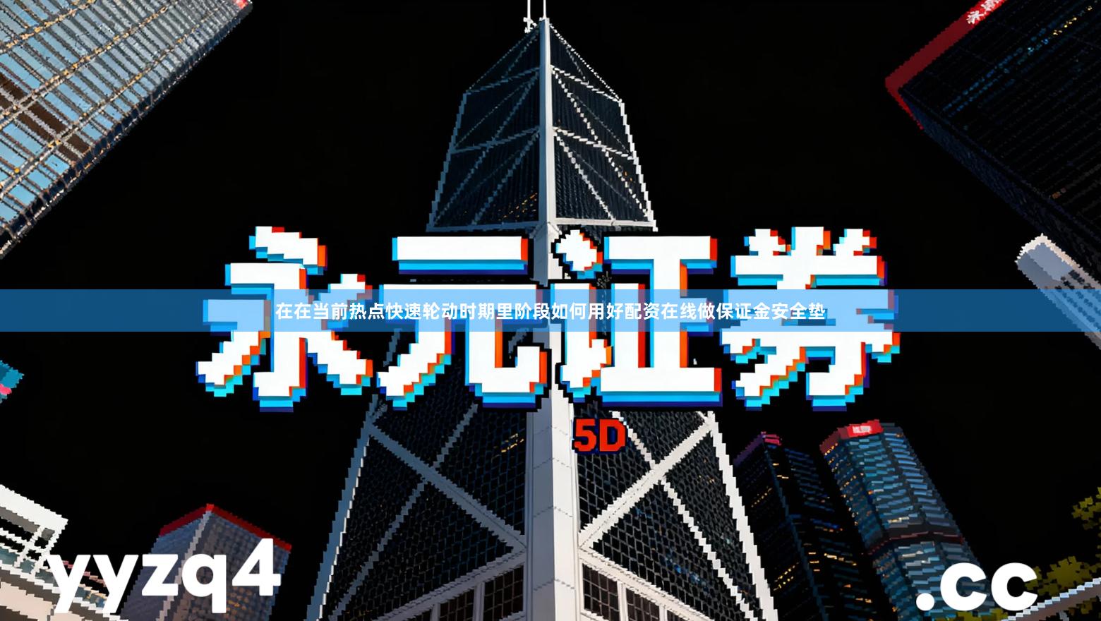 在在当前热点快速轮动时期里阶段如何用好配资在线做保证金安全垫