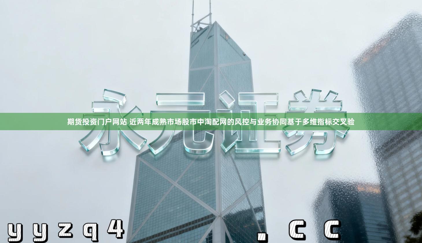 期货投资门户网站 近两年成熟市场股市中淘配网的风控与业务协同基于多维指标交叉验