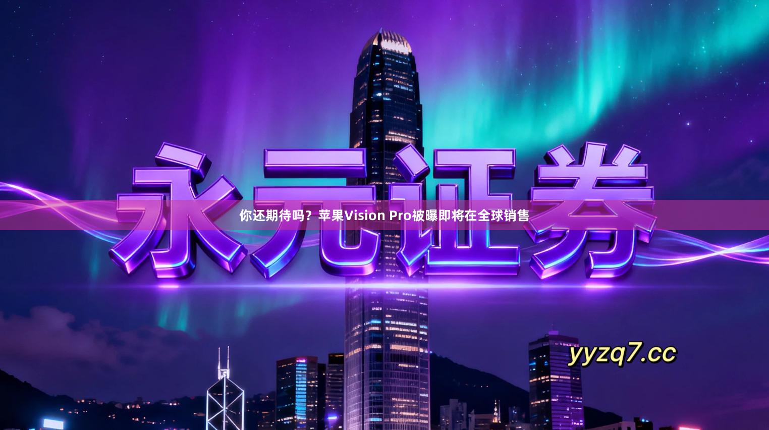 你还期待吗?苹果Vision Pro被曝即将在全球销售