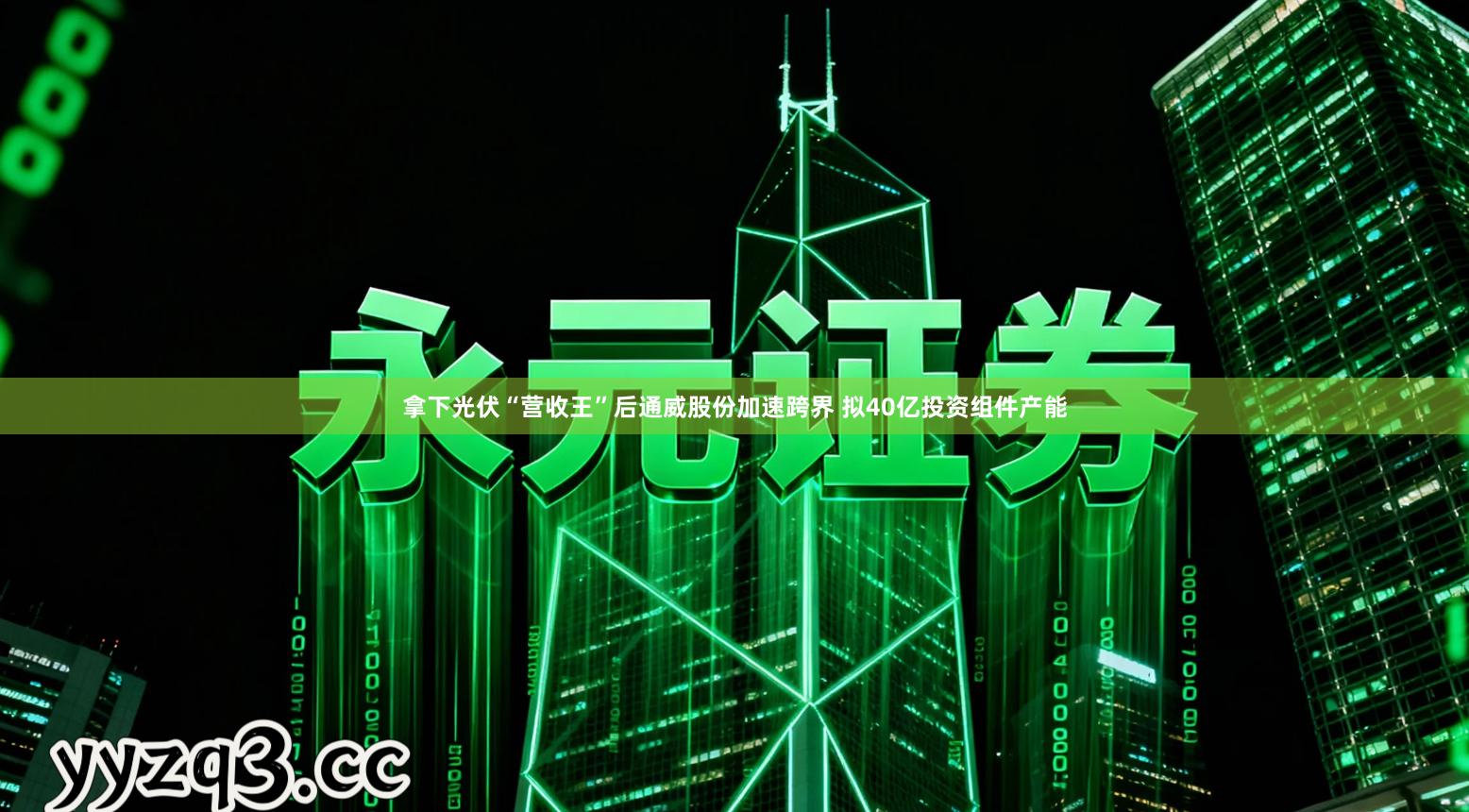 拿下光伏“营收王”后通威股份加速跨界 拟40亿投资组件产能